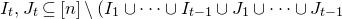 upper I Subscript t Baseline comma upper J Subscript t Baseline subset of or equal to left bracket n right bracket set minus left parenthesis upper I 1 union midline horizontal ellipsis union upper I Subscript t minus 1 Baseline union upper J 1 union midline horizontal ellipsis union upper J Subscript t minus 1 Baseline