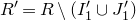 upper R prime equals upper R minus left parenthesis upper I prime 1 union upper J prime 1 right parenthesis