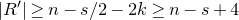 StartAbsoluteValue upper R Superscript prime Baseline EndAbsoluteValue greater than or equals n minus s divided by 2 minus 2 k greater than or equals n minus s plus 4