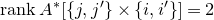 r a n k upper A Superscript asterisk Baseline left bracket StartSet j comma j Superscript prime Baseline EndSet times StartSet i comma i Superscript prime Baseline EndSet right bracket equals 2