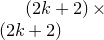 left parenthesis 2 k plus 2 right parenthesis times left parenthesis 2 k plus 2 right parenthesis