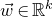 ModifyingAbove w With right arrow element of double struck upper R Superscript k
