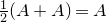 one half left parenthesis upper A plus upper A right parenthesis equals upper A