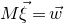 upper M ModifyingAbove xi With right arrow equals ModifyingAbove w With right arrow