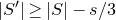 StartAbsoluteValue upper S Superscript prime Baseline EndAbsoluteValue greater than or equals StartAbsoluteValue upper S EndAbsoluteValue minus s divided by 3