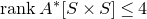 r a n k upper A Superscript asterisk Baseline left bracket upper S times upper S right bracket less than or equals 4