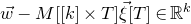 ModifyingAbove w With right arrow minus upper M left bracket left bracket k right bracket times upper T right bracket ModifyingAbove xi With right arrow left bracket upper T right bracket element of double struck upper R Superscript k