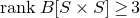 r a n k upper B left bracket upper S times upper S right bracket greater than or equals 3