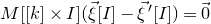 upper M left bracket left bracket k right bracket times upper I right bracket left parenthesis ModifyingAbove xi With right arrow left bracket upper I right bracket minus ModifyingAbove xi With right arrow prime left bracket upper I right bracket right parenthesis equals ModifyingAbove 0 With right arrow
