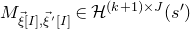 upper M Subscript ModifyingAbove xi With right arrow left bracket upper I right bracket comma ModifyingAbove xi With right arrow prime left bracket upper I right bracket Baseline element of script upper H Superscript left parenthesis k plus 1 right parenthesis times upper J Baseline left parenthesis s Superscript prime Baseline right parenthesis