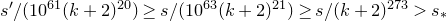 s prime divided by left parenthesis 10 Superscript 61 Baseline left parenthesis k plus 2 right parenthesis Superscript 20 Baseline right parenthesis greater than or equals s divided by left parenthesis 10 Superscript 63 Baseline left parenthesis k plus 2 right parenthesis Superscript 21 Baseline right parenthesis greater than or equals s divided by left parenthesis k plus 2 right parenthesis Superscript 273 Baseline greater than s Subscript asterisk