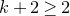 k plus 2 greater than or equals 2