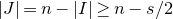 StartAbsoluteValue upper J EndAbsoluteValue equals n minus StartAbsoluteValue upper I EndAbsoluteValue greater than or equals n minus s divided by 2