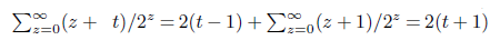 sigma summation Underscript z equals 0 Overscript normal infinity Endscripts left parenthesis z plus t right parenthesis divided by 2 Superscript z Baseline equals 2 left parenthesis t minus 1 right parenthesis plus sigma summation Underscript z equals 0 Overscript normal infinity Endscripts left parenthesis z plus 1 right parenthesis divided by 2 Superscript z Baseline equals 2 left parenthesis t plus 1 right parenthesis