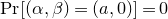 normal upper P normal r left bracket left parenthesis alpha comma beta right parenthesis equals left parenthesis a comma 0 right parenthesis right bracket equals 0
