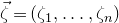 ModifyingAbove zeta With right arrow equals left parenthesis zeta 1 comma ellipsis comma zeta Subscript n Baseline right parenthesis