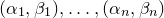 left parenthesis alpha 1 comma beta 1 right parenthesis comma ellipsis comma left parenthesis alpha Subscript n Baseline comma beta Subscript n Baseline right parenthesis