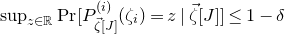 sup Underscript z element of double struck upper R Endscripts upper P normal r left bracket upper P Subscript ModifyingAbove zeta With right arrow left bracket upper J right bracket Superscript left parenthesis i right parenthesis Baseline left parenthesis zeta Subscript i Baseline right parenthesis equals z vertical bar ModifyingAbove zeta With right arrow left bracket upper J right bracket right bracket less than or equals 1 minus delta