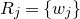 upper R Subscript j Baseline equals StartSet w Subscript j Baseline EndSet