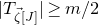 StartAbsoluteValue upper T Subscript ModifyingAbove zeta With right arrow left bracket upper J right bracket Baseline EndAbsoluteValue greater than or equals m divided by 2