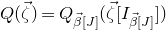upper Q left parenthesis ModifyingAbove zeta With right arrow right parenthesis equals upper Q Subscript ModifyingAbove beta With right arrow left bracket upper J right bracket Baseline left parenthesis ModifyingAbove zeta With right arrow left bracket upper I Subscript ModifyingAbove beta With right arrow left bracket upper J right bracket Baseline right bracket right parenthesis