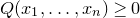 upper Q left parenthesis x 1 comma ellipsis comma x Subscript n Baseline right parenthesis greater than or equals 0