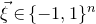 ModifyingAbove xi With right arrow element of left brace negative 1 comma 1 right brace Superscript n