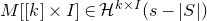 upper M left bracket left bracket k right bracket times upper I right bracket element of script upper H Superscript k times upper I Baseline left parenthesis s minus StartAbsoluteValue upper S EndAbsoluteValue right parenthesis