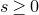 s greater than or equals 0