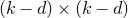 left parenthesis k minus d right parenthesis times left parenthesis k minus d right parenthesis