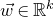 ModifyingAbove w With right arrow element of double struck upper R Superscript k