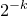 2 Superscript negative k