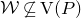 script upper W neither a subset of nor equal to normal upper V left parenthesis upper P right parenthesis