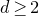 d greater than or equals 2