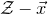 script upper Z minus ModifyingAbove x With right arrow