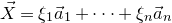 ModifyingAbove upper X With right arrow equals xi 1 ModifyingAbove a With right arrow Subscript 1 Baseline plus midline horizontal ellipsis plus xi Subscript n Baseline ModifyingAbove a With right arrow Subscript n