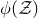 phi left parenthesis script upper Z right parenthesis