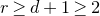 r greater than or equals d plus 1 greater than or equals 2