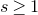 s greater than or equals 1