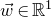 ModifyingAbove w With right arrow element of double struck upper R Superscript 1