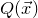 upper Q left parenthesis ModifyingAbove x With right arrow right parenthesis