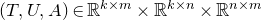 left parenthesis upper T comma upper U comma upper A right parenthesis element of double struck upper R Superscript k times m times double struck upper R Superscript k times n Baseline times double struck upper R Superscript n times m