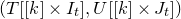left parenthesis upper T left bracket left bracket k right bracket times upper I Subscript t Baseline right bracket comma upper U left bracket left bracket k right bracket times upper J Subscript t Baseline right bracket right parenthesis