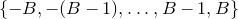 StartSet negative upper B comma minus left parenthesis upper B minus 1 right parenthesis comma ellipsis comma upper B minus 1 comma upper B EndSet
