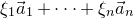 xi 1 ModifyingAbove a With right arrow Subscript 1 plus midline horizontal ellipsis plus xi Subscript n Baseline ModifyingAbove a With right arrow Subscript n