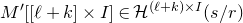 upper M prime left bracket left bracket script l plus k right bracket times upper I right bracket element of script upper H Superscript left parenthesis script l plus k right parenthesis times upper I Baseline left parenthesis s divided by r right parenthesis