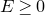 upper E greater than or equals 0