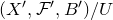 left parenthesis upper X prime comma script upper F prime comma upper B Superscript prime Baseline right parenthesis divided by upper U