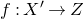 f colon upper X prime right arrow upper Z