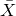 upper X overbar